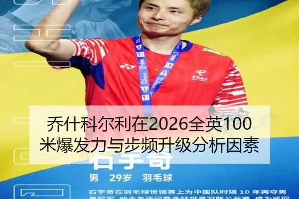 乔什科尔利在2026全英100米爆发力与步频升级分析因素